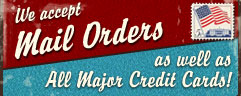 We Accept Mail Orders as well as All Major Credit Cards!